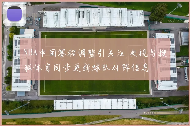 NBA中国赛程调整引关注 央视与搜狐体育同步更新球队对阵信息