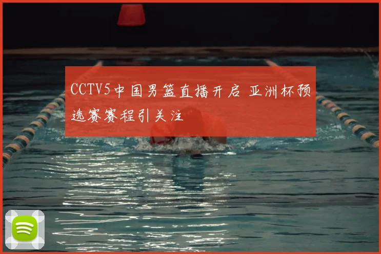 CCTV5中国男篮直播开启 亚洲杯预选赛赛程引关注