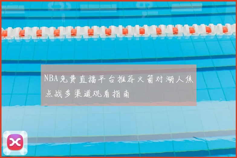 NBA免费直播平台推荐火箭对湖人焦点战多渠道观看指南