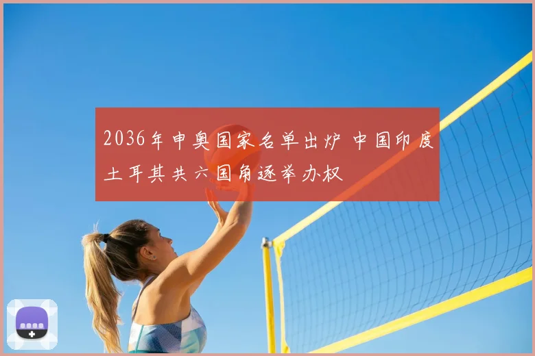 2036年申奥国家名单出炉 中国印度土耳其共六国角逐举办权